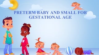 PRETERM BABY AND SMALL FOR
GESTATIONAL AGE
 