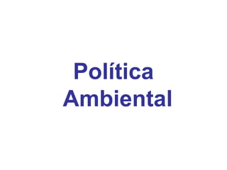 Política
Ambiental
 