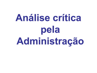 Análise crítica
pela
Administração
 