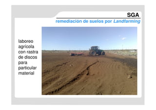 SGA
             remediación de suelos por Landfarming



laboreo
agrícola
con rastra
de discos
para
particular
material
 