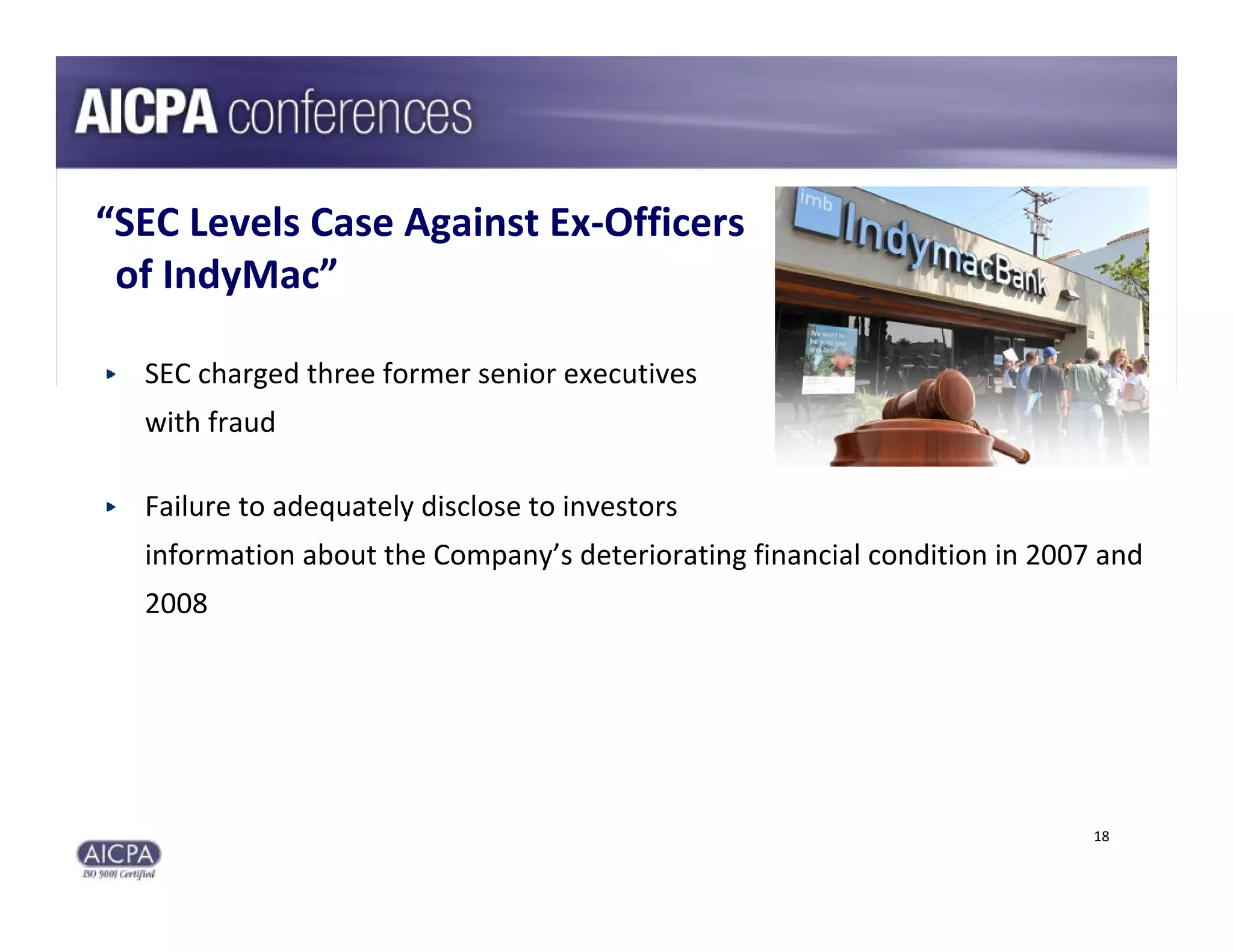 “SEC Levels Case Against Ex‐Officers 
 of IndyMac”

  SEC charged three former senior executives 
  with fraud

  Failure to adequately disclose to investors
  information about the Company’s deteriorating financial condition in 2007 and 
  2008




                                                                           18
 