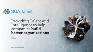 1
www.sgatalent.com
www.sgatalent.com
Providing Talent and
Intelligence to help
companies build
better organizations
2023
 