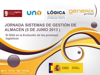 JORNADA SISTEMAS DE GESTIÓN DE
ALMACÉN (5 DE JUNIO 2013 )
El SGA en la Evolución de los procesos
logísticos
 