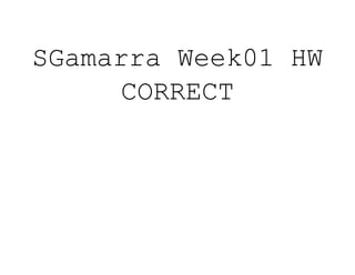 SGamarra Week01 HW
CORRECT
 