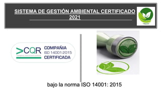 SISTEMA DE GESTIÓN AMBIENTAL CERTIFICADO
2021
bajo la norma ISO 14001: 2015
 