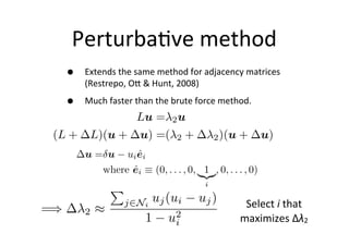 PerturbaUve	
  method
• Extends	
  the	
  same	
  method	
  for	
  adjacency	
  matrices	
  
(Restrepo,	
  Ob	
  &	
  Hunt...