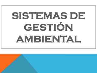SISTEMAS DE
GESTIÓN
AMBIENTAL
 