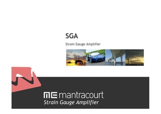 SGA
          Strain Gauge Amplifier




     mantracourt
Strain Gauge Amplifier
 