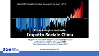 Prima indagine nazionale
Impatto Sociale Clima
Rapporto di ricerca dell’indagine nazionale (ISC) realizzata
dal 7 settembre 2022 al 2 di maggio 2023.
Data di pubblicazione del rapporto 27 giugno 2023.
www.giaccardiassociati.it
 