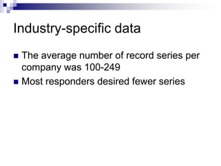 Industry-specific data
 The average number of record series per
company was 100-249
 Most responders desired fewer series
 