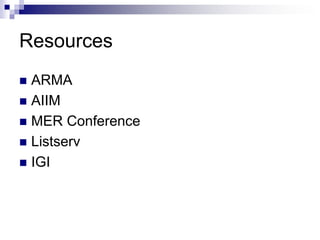 Resources
 ARMA
 AIIM
 MER Conference
 Listserv
 IGI
 