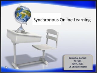 Synchronous Online Learning Serenthia Gartrell AET531 July 4, 2011 Dr. Christine Nortz 