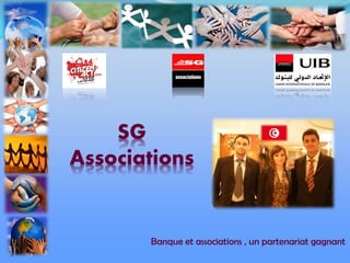 SG
Associations


       Banque et associations , un partenariat gagnant
 