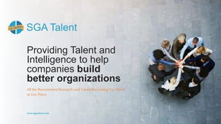 1www.sgatalent.com
www.sgatalent.com
Providing Talent and
Intelligence to help
companies build
better organizations
Allthe RecruitmentResearchand TalentRecruiting You Need
to GetThere
 