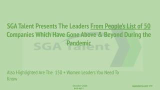 SGATalent Presents The Leaders From People’s List of 50
Companies Which Have Gone Above & Beyond During the
Pandemic
October 2020 sgatalent.com 518
843-4611
Also Highlighted Are The 150 + Women Leaders You Need To
Know
 