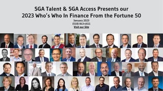 SGA Talent & SGA Access Presents our
2023 Who’s Who In Finance From the Fortune 50
January 2023
(518) 843-4611
Visit our Site
 