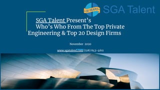 SGA Talent Present’s
Who’s Who From The Top Private
Engineering & Top 20 Design Firms
November 2020
www.sgatalent.com (518) 843-4611
 