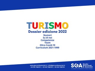 TURISMO
NUMERI | SU DI NOI | COMPETENZE | TEAM
OLTRE COVID-19 | CURRICULUM INTERVENTI 2021 - 1999
www.giaccardiassociati.it info@giaccardiassociati.it
+39 335 7368151 +39 335 7368152 +39 335 7368153
DOSSIER TURISMO
EDIZIONE 2022
 