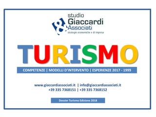 TURISMOCOMPETENZE | MODELLI D’INTERVENTO | ESPERIENZE 2017 - 1999
www.giaccardiassociati.it | info@giaccardiassociati.it
+39 335 7368151 | +39 335 7368152
Dossier Turismo Edizione 2018
 