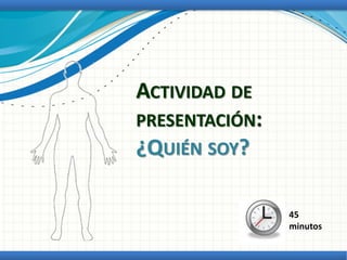 ACTIVIDAD DE
PRESENTACIÓN:
¿QUIÉN SOY?
45
minutos
 