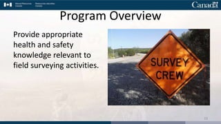 Program Overview
Provide appropriate
health and safety
knowledge relevant to
field surveying activities.
13
 