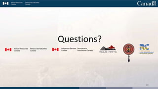 Indigenous Services
Canada
Services aux
Autochtones Canada
Natural Resources
Canada
Ressources Naturelles
Canada
Questions?
18
 