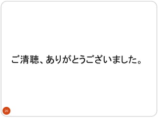 ご清聴、ありがとうございました。
20
 