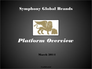 Symphony Global Brands
Confidential
March 2014
Platform Overview
 