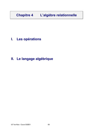 IUT de Nice - Cours SGBD1 69
Chapitre 4 L’algèbre relationnelle
I. Les opérations
II. Le langage algébrique
 