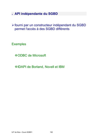 IUT de Nice - Cours SGBD1 192
‰ API indépendante du SGBD
¾fourni par un constructeur indépendant du SGBD
permet l'accès à des SGBD différents
Exemples
™ODBC de Microsoft
™IDAPI de Borland, Novell et IBM
 