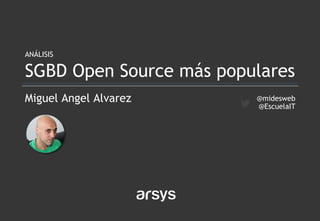 Miguel Angel Alvarez
ANÁLISIS
SGBD Open Source más populares
@midesweb
@EscuelaIT
 