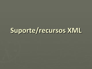 Suporte/recursos XML 