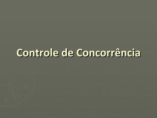 Controle de Concorrência 