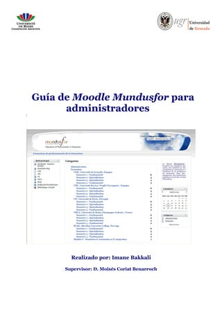 Guía de Moodle Mundusfor para
administradores
Realizado por: Imane Bakkali
Supervisor: D. Moisés Coriat Benarroch
 