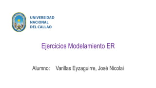Ejercicios Modelamiento ER
Alumno: Varillas Eyzaguirre, José Nicolai
 