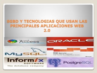 SGBD Y TECNOLOGIAS QUE USAN LAS
PRINCIPALES APLICACIONES WEB
2.0
 