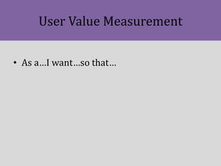 User Value Measurement
• As a…I want…so that…
 