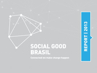 REPORT | 2013
Connected we make change happen

 