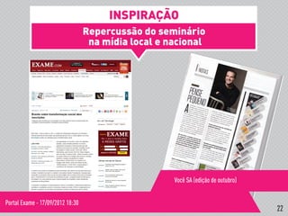 Repercussão do seminário
na mídia local e nacional
!
Portal Exame - 17/09/2012 18:30
Você SA (edição de outubro)
INSPIRAÇÃO
22
 