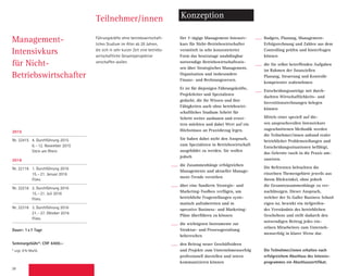 28
Teilnehmer/innen Konzeption
Führungskräfte ohne betriebswirtschaft-
­li­ches Studium im Alter ab 28 Jahren,
die sich in sehr kurzer Zeit eine betriebs-
wirtschaftliche Gesamtperspektive
­verschaffen wollen.
Der 7-tägige Management-Intensiv-
kurs für Nicht-Betriebswirtschafter
­vermittelt in sehr konzentrierter
Form das heutzutage unabdingbar
not­wendige Betriebswirtschaftswis-
sen über Strategisches Management,
­Organisation und insbesondere
­Finanz- und Rechnungswesen.
Er ist für diejenigen Führungskräfte,
Projektleiter und Spezialisten
gedacht, die ihr Wissen und ihre
Fähigkeiten auch ohne betriebswirt-
schaftliches Studium Schritt für
Schritt weiter ausbauen und erwei-
tern möchten und dabei Wert auf ein
Höchstmass an Praxisbezug legen.
Sie haben dabei nicht den Anspruch,
zum Spezialisten in Betriebswirtschaft
ausgebildet zu werden. Sie wollen
jedoch
die Zusammenhänge erfolgreichen
Managements und aktueller Manage-
ment-Trends verstehen
über eine fundierte Strategie- und
Marketing-Toolbox verfügen, um
­betriebliche Fragestellungen syste-
matisch aufzubereiten und in
­operative Business- und Marketing-
Pläne überführen zu können
die wichtigsten Instrumente zur
­Struktur- und Prozessgestaltung
­beherrschen
den Beitrag neuer Geschäftsideen
und Projekte zum Unternehmenserfolg
professionell darstellen und intern
kommunizieren können
Budgets, Planung, Management-
Erfolgsrechnung und Zahlen aus dem
Controlling prüfen und hinterfragen
können
die Sie selbst betreffenden Aufgaben
im Rahmen der finanziellen
Planung, Steuerung und Kontrolle
kompetenter wahrnehmen
Entscheidungsanträge mit durch­
dachten Wirtschaftlichkeits- und
Investitions­rechnungen belegen
­können
Mittels einer speziell auf die-
sen ­anspruchsvollen Intensivkurs
­zugeschnittenen Methodik werden
die Teilnehmer/innen anhand realer
­betrieblicher Problemstellungen und
Entscheidungssituationen befähigt,
das Gelernte rasch in die Praxis um­
zusetzen.
Die Referenten beleuchten die
einzelnen Themengebiete jeweils aus
ihrem Blickwinkel, ohne jedoch
die Gesamtzusammenhänge zu ver-
nachlässigen. Dieser Anspruch,
welcher der St. Galler Business School
eigen ist, bewirkt ein tiefgreifen-
des Verständnis des betrieblichen
­Geschehens und stellt dadurch den
notwendigen Beitrag jedes ein-
zelnen Mitarbeiters zum Unter­neh-
mens­erfolg in klarer Weise dar.
Die Teilnehmer/innen erhalten nach
­erfolgreichem Abschluss des Intensiv­
programmes ein Abschlusszertifikat.
Management-­
Intensivkurs
für Nicht-
Betriebswirtschafter
2015
Nr. 22415 4. Durchführung 2015
6.–12. November 2015
Stein am Rhein
2016
Nr. 22116 1. Durchführung 2016
15.–21. Januar 2016
Flims
Nr. 22216 2. Durchführung 2016
15.–21. Juli 2016
Flims
Nr. 22316 3. Durchführung 2016
21.–27. Oktober 2016
Flims
Dauer: 1x7 Tage
Seminargebühr*: CHF 6400.–
* zzgl. 8% MwSt.
 
