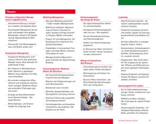 St. Gallen Business School 17
Themen
Prinzipien erfolgreichen Manage-
ments in digitalen Zeiten
Unternehmensführung in disrupti-
ven, instabilen und digitalen Zeiten
Praxiserprobte Management-Grund-
sätze und komplett neue globalen
Bedingungen: Industrie 4.0, Digitali-
sierung, Hyperwettbewerb, Geld-
schwemme
Führung 4.0: Sind Werkzeugkästen
«out» und Denken wieder «in»?
Strategisches Management
Strategische Wendepunkte recht-
zeitig zu erkennen setzt wachsame
Manager voraus: Neue Konzepte für
aufkeimende Trends
Der Schlüssel zu Wettbewerbsvor-
teilen: Wachsen in gesättigten
Märkten versus Wachsen mit völlig
neuen Geschäften
Die zentralen strategischen «Plus»
erkennen und strategische Informa-
tionen managen: Bewährtes Wissen
und vorhandene Erfahrungen opti-
mal nutzen
Strategie der Geschäftseinheiten
versus Konzernstrategie - Das
ewige Dilemma
Wertschöpfungs- und Struktur-
modelle für ehrgeizige Ziele
Marketing Management
Was gutes Marketing auszeichnet
- Treiber rentabler Marktpositionen
Bedürfnisse entdecken, Digitalisie-
rung als Chance, Consumer In-
sights: Ausloten künftiger Geschäf-
te, Produkte, Märkte und Kunden
Product life cycle Management: Die
Gestaltung eines integrierten Pro-
duktzykluskonzeptes
Produktideen in internationale Stra-
tegien und lokale Märkte umsetzen:
Think global, act local
Massgeschneiderte Massenferti-
gung, Techniken der Segmentierung,
Branding
Finanzmanagement: Modernes
Wissen für Executives
Die ﬁnanzielle Führungsverantwor-
tung des Executive Managers
Bilanzen und Erfolgsrechnungen auf
einen Blick beurteilen
Renditeziele rasch erreichen
Wertkiller, Komplexitätsfallen und
Planungsfehler rechtzeitig erkennen
«Intuitives Führen» oder ausgefeilte
Controllinginstrumente?
Controllingberichte und Kennzahlen
interpretieren und auswerten: Fall-
beispiele aus der Praxis
Kostenmanagement:
Das Design der Kosten
Die eigene Kostenposition deﬁnie-
ren und benchmarken
Konsequentes Kostenmanagement
zahlt sich aus – Wie vorgehen?
Von der Prozesskostenrechnung
zum Kostenmanagement
Aufbau eines Gewinnsteigerungs-
programms
In-/Outsourcing: Wann sind Investi-
tionen sinnvoll - Kosten variabilisie-
ren oder zementieren?
Mergers  Acquisitions,
New Business
Unternehmenswerte ermitteln, Syn-
ergien prüfen, Risiken abschätzen
Wertsteigerung und Verkauf von
Unternehmen
Business-Pläne, Investitions- und
Wirtschaftlichkeitsberechnungen:
Start-ups richtig planen
Leadership
High Performance-Systeme - die
eigenen Leaderqualitäten resultat-
orientiert einsetzen
Persönliche Einstellung und kultu-
relle Vielfalt: Signale von Führungs-
persönlichkeiten kulturbildend nut-
zen
Die Kunst, Menschen zu managen:
Coachen, fördern, fordern
Kommunikation, Verhandlungstech-
nik: Heikle Gesprächssituationen -
Konﬂikte, Zielvereinbarung, Kritik
etc. souverän meistern
Empowerment: Was steckt dahin-
ter? Der Umgang mit der eigenen
Zeit: Effizienz und Effektivität stei-
gern durch geeignete Selbstorgani-
sation
Arbeitszufriedenheit und Eigenmo-
tivation. Die Balance zwischen Pri-
vatleben und Arbeit
Umsetzungskraft für Leaders
Das St. Galler Implementierungs-
konzept: Hürden und Barrieren zum
Voraus erkennen
Reﬂektion als Basis ständigen
«Re-inventings» der eigenen Persön-
lichkeit
Umsetzungskraft entwickeln - die
häuﬁgsten Widerstände, effektive
Rollen und Habits für «Umsetzer»
 