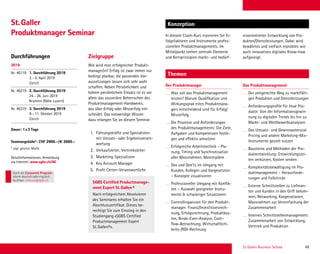 St. Gallen Business School 49
Durchführungen
Themen
KonzeptionSt.Galler
Produktmanager Seminar
Das Produktmanagement
Der zeitgerechte Weg zu marktfähi-
gen Produkten und Dienstleistungen
Anforderungsproﬁle für neue Pro-
dukte: Von der Informationsgewin-
nung zu digitalen Trends bis hin zu
Markt- und Wettbewerbsanalysen
Das Umsatz- und Gewinnpotenzial:
Pricing und andere Marketing-Mix-
Instrumente gezielt nutzen
Bausteine und Methoden der Pro-
duktentwicklung: Entwicklungszei-
ten verkürzen, Kosten senken
Komplexitätsbewältigung im Pro-
duktmanagement – Herausforde-
rungen und Fallstricke
Externe Schnittstellen zu Lieferan-
ten und Kunden in den Griff bekom-
men, Networking, Kooperationen,
Massnahmen zur Vereinfachung der
Zusammenarbeit
Internes Schnittstellenmanagement:
Zusammenarbeit von Entwicklung,
Vertrieb und Produktion
In diesem Crash-Kurs trainieren Sie Er-
folgsfaktoren und Instrumente profes-
sionellen Produktmanagements. Im
Mittelpunkt stehen zentrale Elemente
und Kernprinzipien markt- und bedürf-
Der Produktmanager
Was soll das Produktmanagement
leisten? Warum Qualiﬁkation und
Wirkungsgrad eines Produktmana-
gers entscheidend sind für Erfolg/
Misserfolg
Die Prozesse und Anforderungen
des Produktmanagements: Die Ziele,
Aufgaben und Kompetenzen festle-
gen und effektiv umsetzen
Erfolgreiche Arbeitstechnik – Pla-
nung, Timing und Synchronisation
aller Massnahmen, Masterpläne
Dos und Don’ts im Umgang mit
Kunden, Kollegen und Vorgesetzten
– Konzepte visualisieren
Professioneller Umgang mit Konﬂik-
ten – Auswahl geeigneter Instru-
mente  schwieriger Situationen
Controllingwissen für den Produkt-
manager: Finanz/Investitionsrech-
nung, Erfolgsrechnung, Produktkos-
ten, Break-Even-Analyse, Cash-
ﬂow-Betrachtung, Wirtschaftlich-
keits-/ROI-Rechnung
2019
Nr. 46119 1. Durchführung 2019
3.–5. April 2019
Zürich
Nr. 46219 2. Durchführung 2019
24.–26. Juni 2019
Brunnen (Nähe Luzern)
Nr. 46319 3. Durchführung 2019
9.–11. Oktober 2019
Zürich
Dauer: 1x3 Tage
Seminargebühr*: CHF 2900.–/€ 2600.–
* zzgl. gesetzl. MwSt.
Detailinformationen, Anmeldung
via Internet: www.sgbs.ch/46
Wie wird man erfolgreicher Produkt-
manager/in? Erfolg ist zwar immer nur
bedingt planbar, die passenden Vor-
aussetzungen lassen sich sehr wohl
schaffen. Neben Persönlichkeit und
hohem persönlichem Einsatz ist es vor
allem das souveräne Beherrschen des
Produktmanagement-Handwerks,
das über Erfolg oder Misserfolg ent-
scheidet. Das notwendige Wissen
dazu erlangen Sie an diesem Seminar.
1. Führungskräfte und Spezialisten
mit Umsatz- oder Ergebnisverant-
wortung
2. Verkaufsleiter, Vertriebsleiter
3. Marketing-Spezialisten
4. Key Account Manager
5. Proﬁt Center-Verantwortliche
nisorientierter Entwicklung von Pro-
dukten/Dienstleistungen. Dabei wird
bewährtes und vielfach erprobtes wie
auch innovatives digitales Know-how
aufgezeigt.Zielgruppe
SGBS Certiﬁed Productmanage-
ment Expert St.Gallen®
Nach erfolgreichem Absolvieren
des Seminares erhalten Sie ein
Abschlusszertiﬁkat. Dieses be-
rechtigt Sie zum Einstieg in den
Studiengang «SGBS Certiﬁed
Productmanagement Expert
St.Gallen®».
Auch als Corporate Program
intern deutschoderenglisch
buchbar. inhouse@sgbs.ch
 