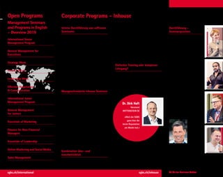 St. Gallen Business School 7
Interne Durchführung von «offenen»
Seminaren
Das überbetriebliche Seminar wird 1:1
als Inhouse Seminar für die Führungs-
kräfte aus Ihrem Unternehmen durchge-
führt. Dabei wird neben allgemeinen
Beispielen (zur Wissensvermittlung)
auch auf spezifische interne Herausfor-
derungen eingegangen und diese wer-
den anhand der St. Galler Methodik
überprüft und hinterfragt. Der Konzepti-
onsaufwand dieser Schulungsvariante
hält sich dabei in Grenzen. Sämtliche
der in dieser Broschüre vorgestellten
Ausbildungsprogramme führen wir auch
als firmeninterne Veranstaltung durch.
Massgeschneiderte Inhouse Seminare
Die Seminarinhalte werden im Rahmen
einer intensiven Vorbereitungs- und
Konzeptionsphase genauestens auf Ihre
Bedürfnisse und Ziele zugeschnitten. Da-
bei werden intensiv auch Aufgabenstel-
lungen der Teilnehmenden berücksich-
tigt, so dass einzelne Seminartage einen
workshopartigen Charakter aufweisen
und im Seminar bereits konkrete Umset-
zungsergebnisse erarbeitet werden. Da-
bei können gezielt Inhalte unterschiedli-
cher überbetrieblicher Seminare kombi-
niert und den Bedürfnissen Ihres Unter-
nehmens angepasst werden.
Kombination über- und
innerbetrieblich
Im Rahmen eines längerfristig angeleg-
ten Schulungskonzepts können Semi-
Open Programs
Management Seminars
and Programs in English
– Overview 2019
International Senior
Management Program
General Management for
Executives
Strategy Week
Finance Week
Leadership Week
Effective Negotiation
 Communication
International Junior
Management Program
General Management
for Juniors
Essentials of Marketing
Finance for Non-Financial
Managers
Essentials of Leadership
Online Marketing and Social Media
Sales Management
Corporate Programs – Inhouse
narblöcke aus dem überbetrieblichen
Angebot mit massgeschneiderten in-
ternen Blöcken kombiniert werden. Dies
ermöglicht den Teilnehmern einen Wis-
sensaustausch mit anderen Branchen
und Unternehmen (in den überbetrieb-
lichen Seminaren) und andererseits den
Aufbau eines Teamgedankens und in-
ternen Austauschs.
Einfaches Training oder komplexer
Lehrgang?
Die Gestaltungsmöglichkeiten für in-
terne Schulungen lassen sowohl «ein-
fache» Inputblöcke zu spezifischen
Themen wie auch komplexe, auf län-
gere Zeit ausgerichtete Lehrgänge zu.
So können wir das optimale Weiterbil-
dungsprogramm vor dem Hintergrund
des engen Zeitbudgets heutiger Füh-
rungskräfte gemeinsam mit Ihnen ent-
wickeln.
Durchführung –
Seminarsprachen
Die Schulungen können so-
wohl in firmeneigenen Schu-
lungszentren, nahestehen-
den Seminarhotels oder in
den bekannten Seminarzent-
ren der St. Gallen Business
School durchgeführt werden.
Nach Wunsch erfolgt die ge-
samte Seminarorganisation
über die Administration der
St. Gallen Business School.
Die Seminare können in
Deutsch, Englisch, Franzö-
sisch oder Spanisch durch-
geführt werden.
Für Ihre Anfragen steht
Ihnen unser Leiter der
Inhouse Seminare, Herr
Dr. Markus Müllner, gerne
jederzeit zur Verfügung.
Dr. Markus Müllner
Director Corporate Programs
markus.muellner@sgbs.ch
Tel +41 71 225 40 80
Fax +41 71 225 40 89
«Weil die SGBS
ganz klar die
beste Reputation
am Markt hat.»
Dr. Dirk Haft
Vorstand
WITTENSTEIN SE
sgbs.ch/international sgbs.ch/inhouse
 