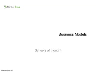 © Starcher Group LLC For the sole use of client
Business Models
Schools of thought
 