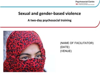 (NAME OF FACILITATOR)
(DATE)
(VENUE)
Sexual and gender-based violence
A two-day psychosocial training
 