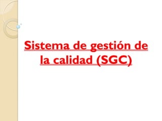 Sistema de gestión de
la calidad (SGC)

 