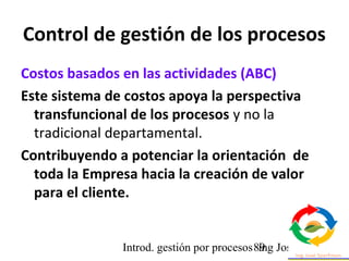 Introd. gestión por procesos ing Jose Szarfman89
Control de gestión de los procesos
Costos basados en las actividades (ABC...