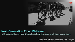 Next-Generation Cloud Platform
with optimization of rider & bicycle drafting formation analysis as a case study
UberCloud + Microsoft Azure + Trek Analysis
 