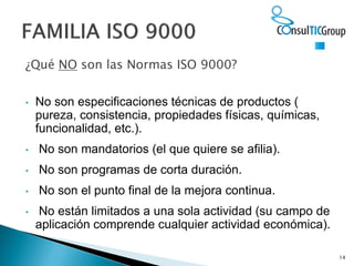 ¿Qué NO son las Normas ISO 9000?
• No son especificaciones técnicas de productos (
pureza, consistencia, propiedades físic...