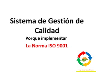 Sistema de Gestión de
Calidad
Porque implementar
La Norma ISO 9001
 